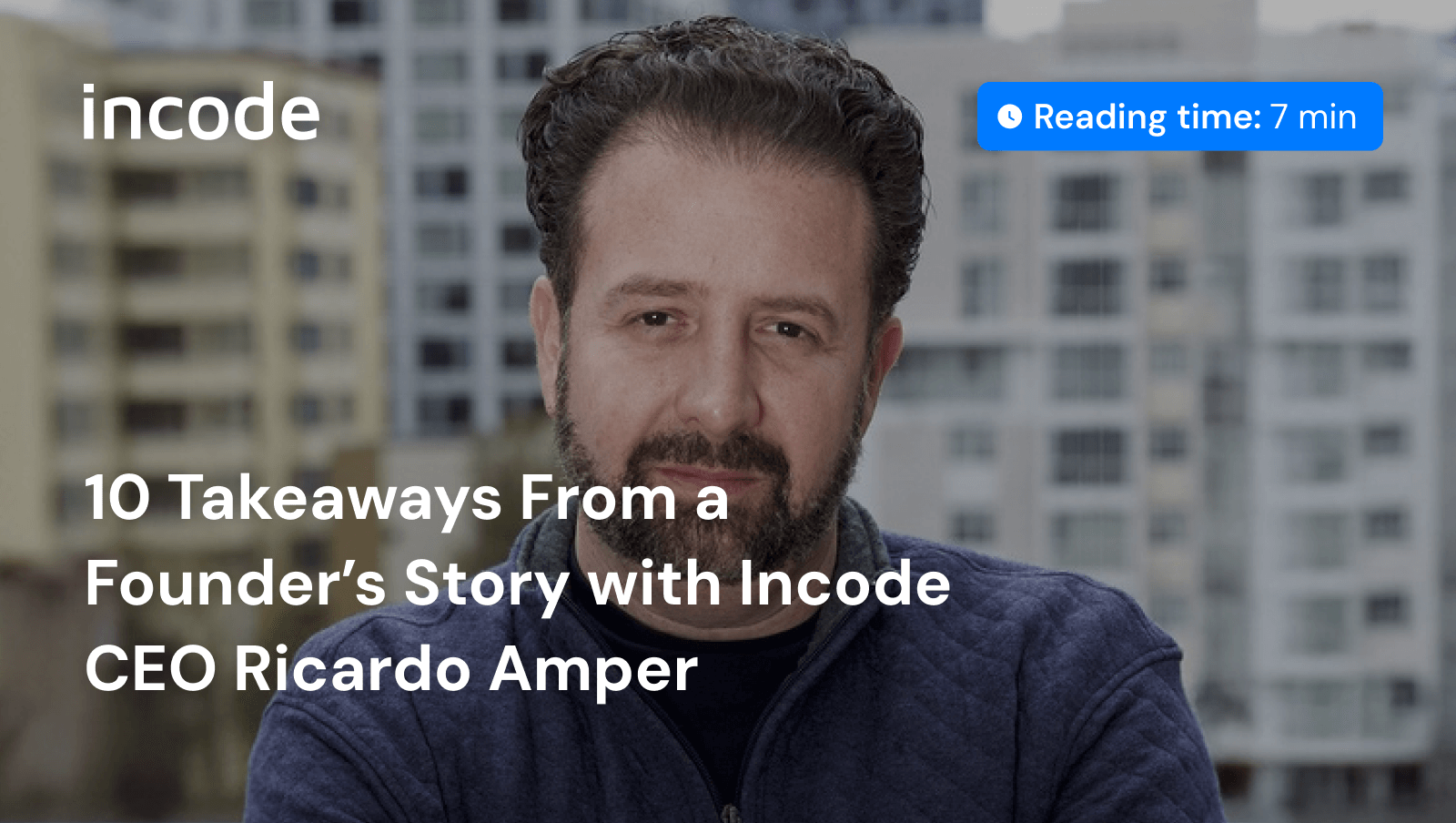 10 Takeaways From a Founder’s Story with Incode CEO Ricardo Amper