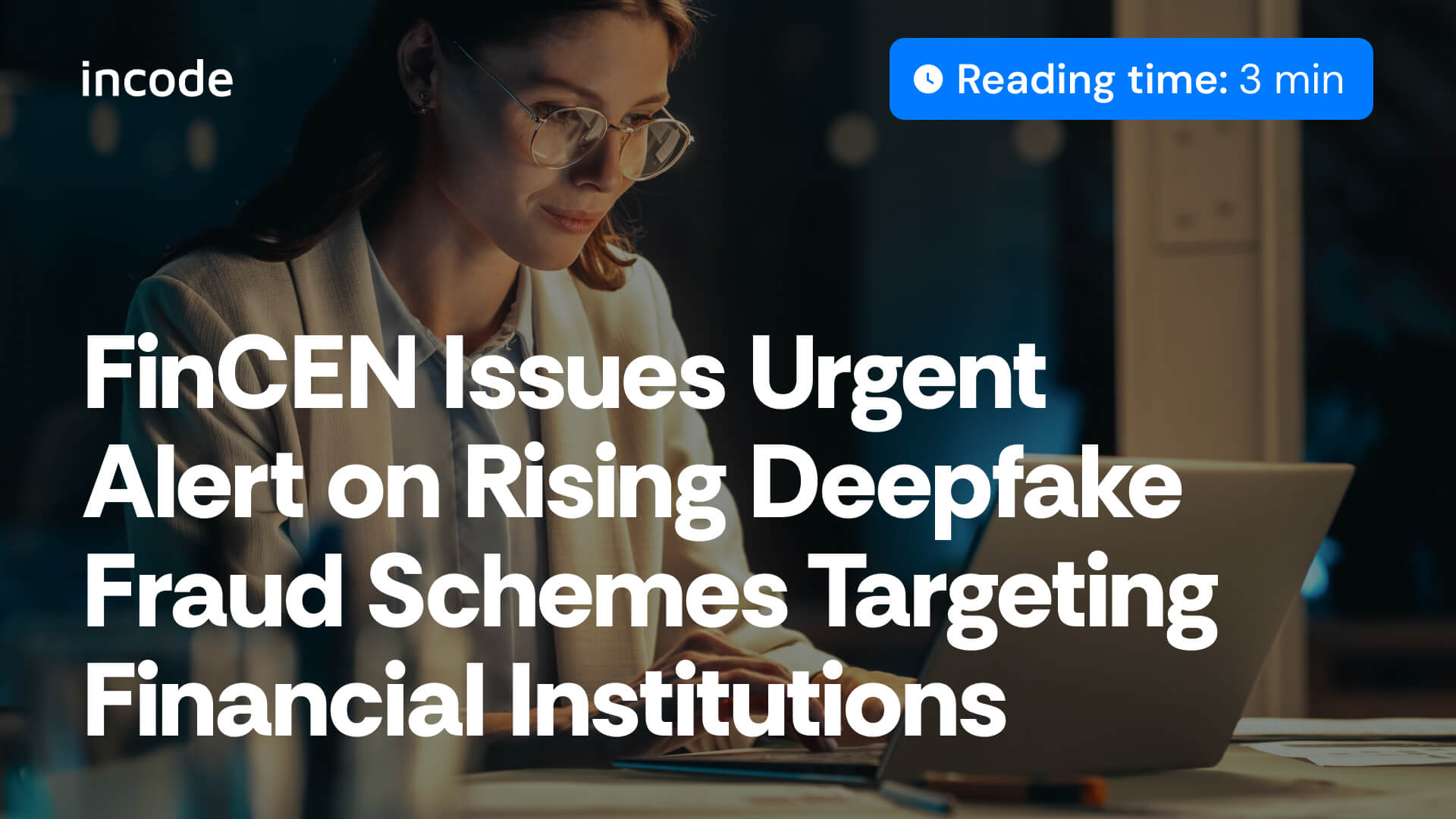 FinCEN Issues Urgent Alert on Rising Deepfake Fraud Schemes Targeting Financial Institutions