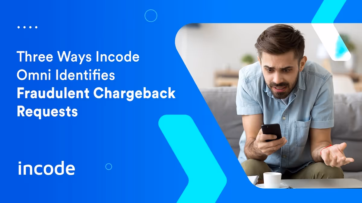 Three Ways Incode Omni Identifies Fraudulent Chargeback Requests