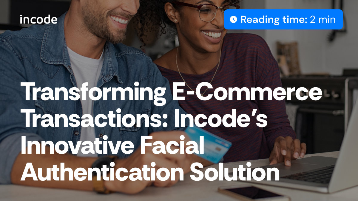 Transforming E-Commerce Transactions with Incode’s Facial Authentication Solution