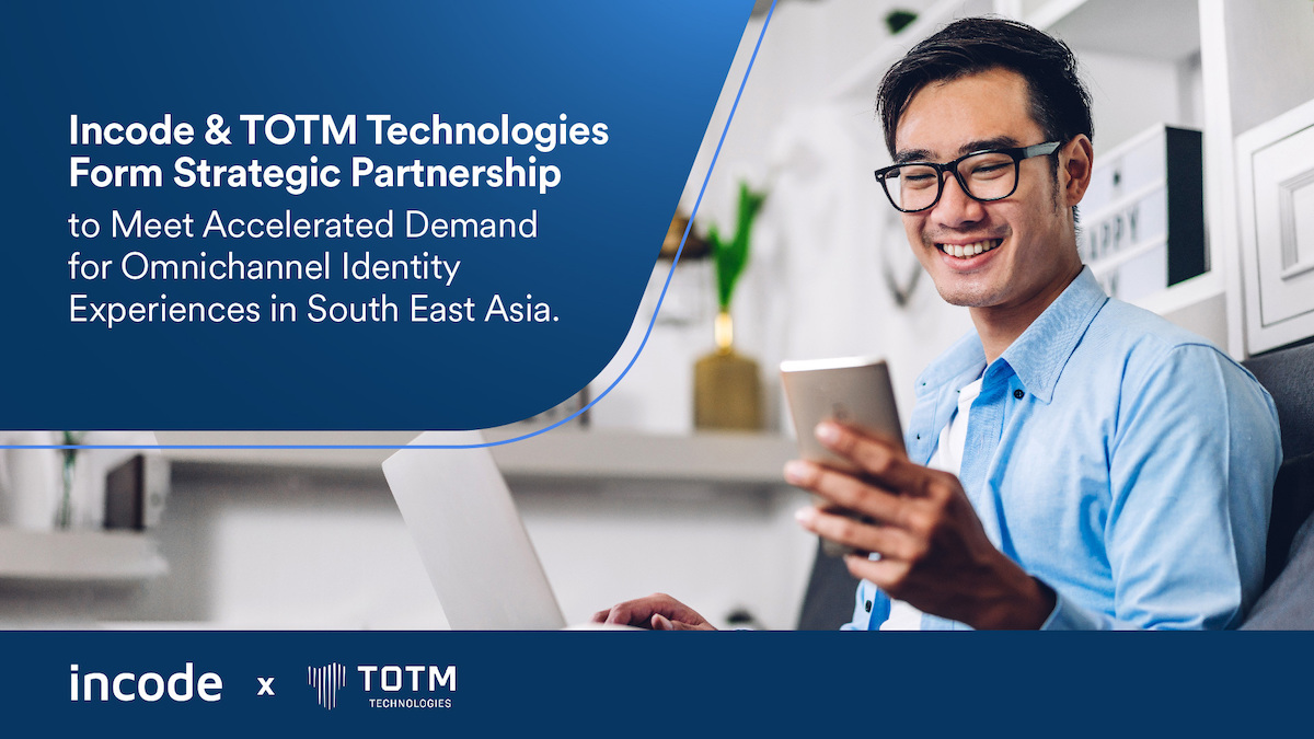 Incode &amp; TOTM Technologies Form Strategic Partnership to Meet Accelerated Demand for Omnichannel Identity Experiences in Indonesia