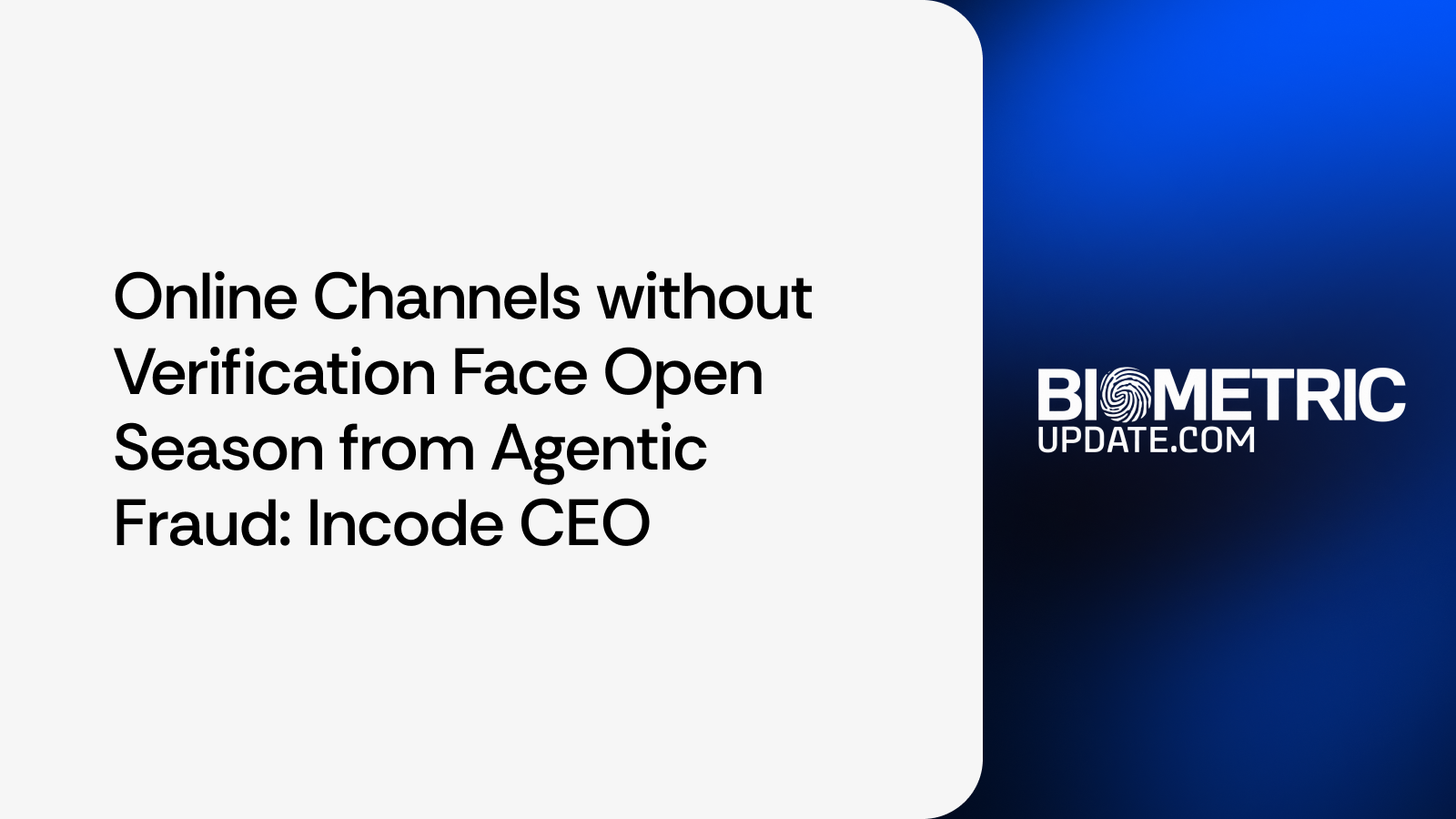 Online channels without verification face open season from agentic fraud: Incode CEO