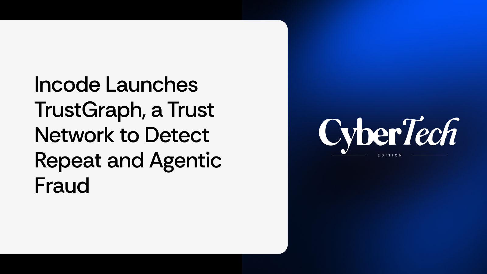 Incode Launches TrustGraph, a Trust Network to Detect Repeat and Agentic Fraud