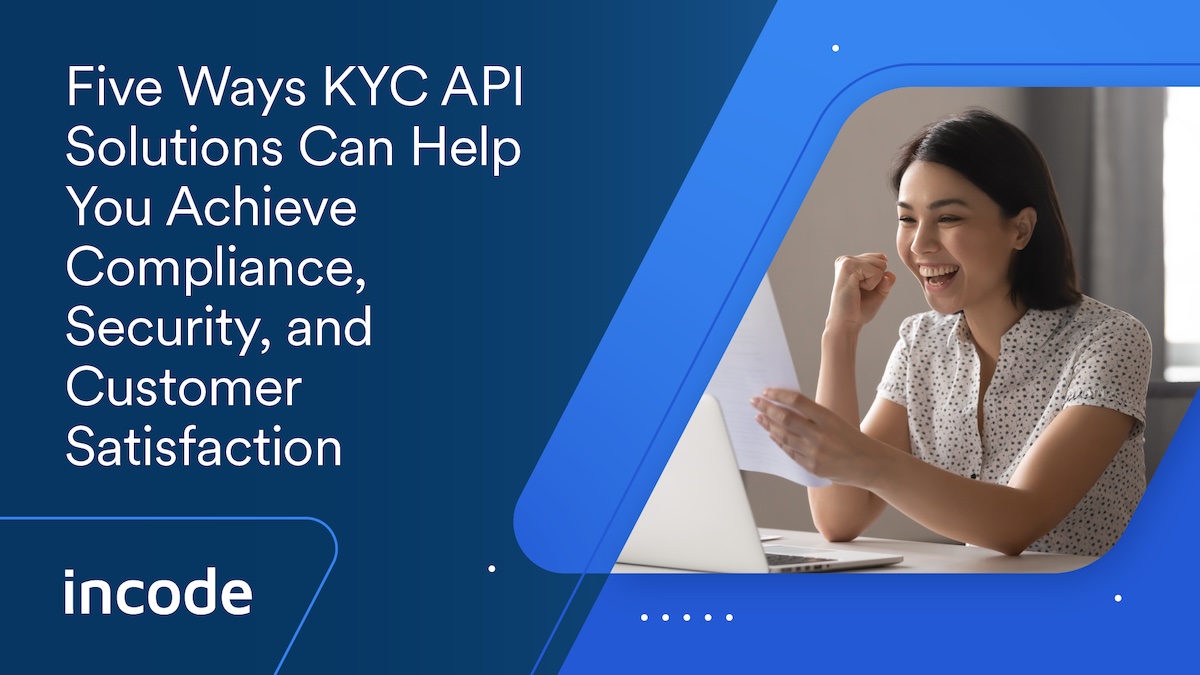 Five Ways KYC API Solutions Can Help You Achieve Compliance, Security, and Customer Satisfaction