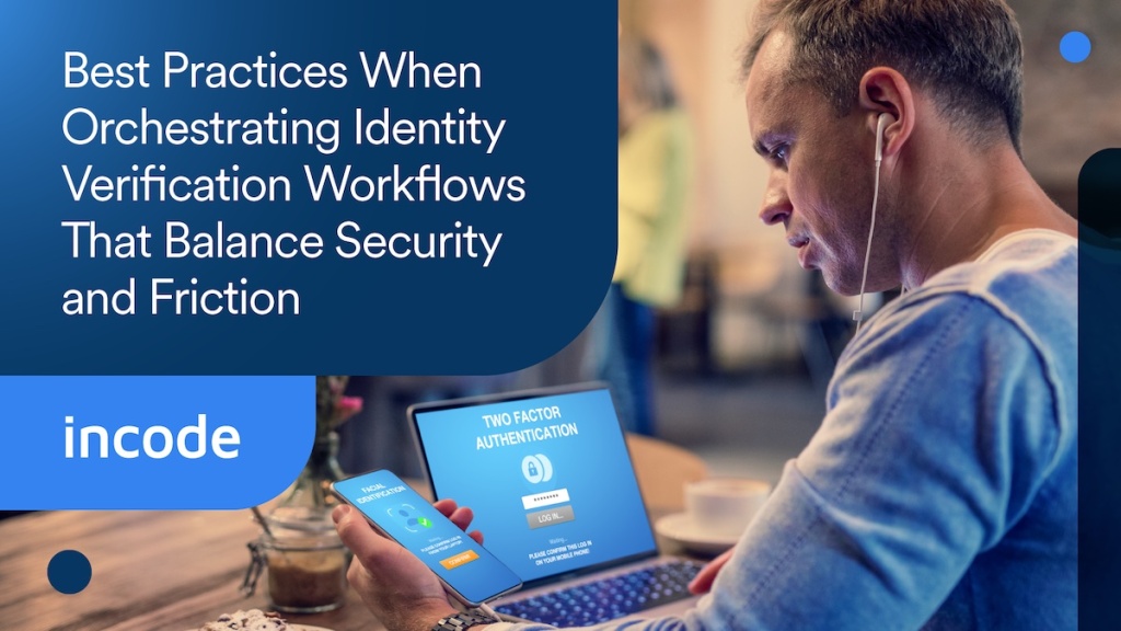 Best Practices When Orchestrating Identity Verification Workflows That Balance Security and Friction