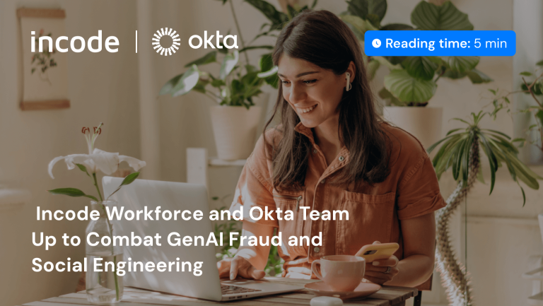 Incode Workforce and Okta Team Up to Combat GenAI Fraud and Social Engineering