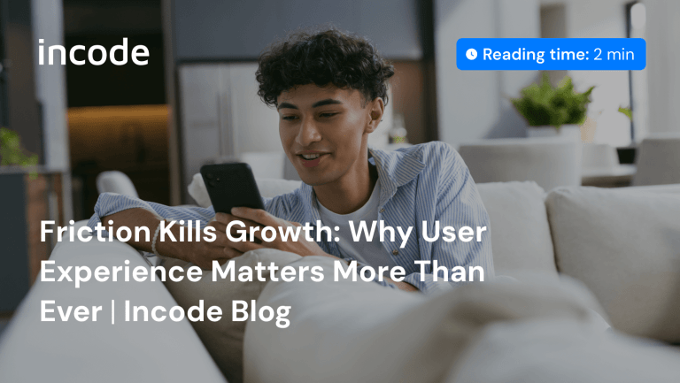 Friction Kills Growth: Why User Experience Matters More Than Ever