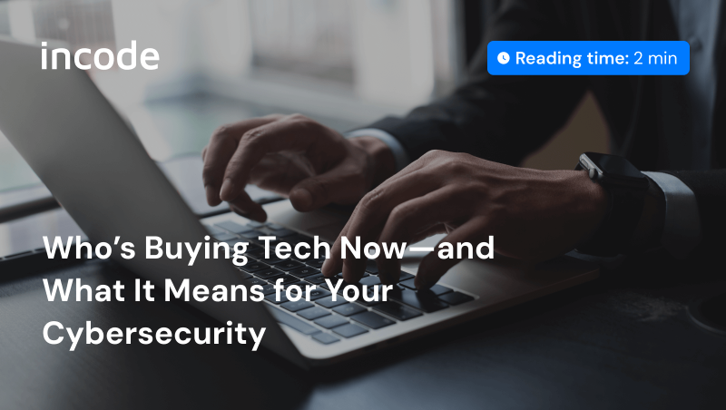 Who’s Buying Tech Now—and What It Means for Your Cybersecurity